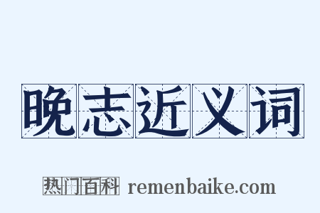 晚志近义词是什么意思的图片